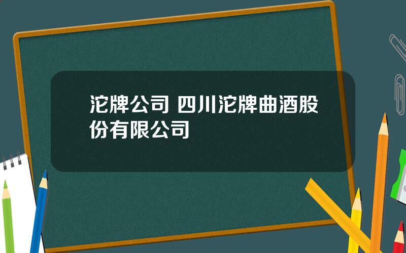 沱牌公司 四川沱牌曲酒股份有限公司